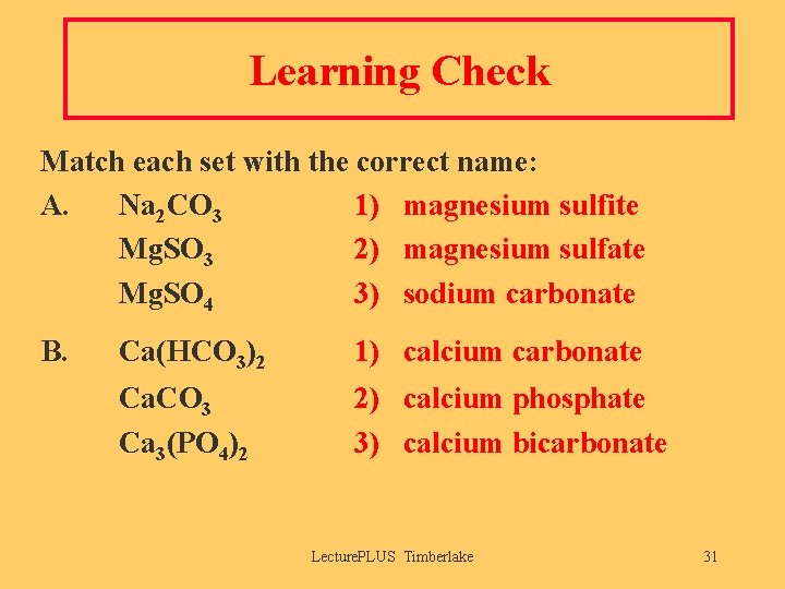 Learning Check Match each set with the correct name: A. Na 2 CO 3