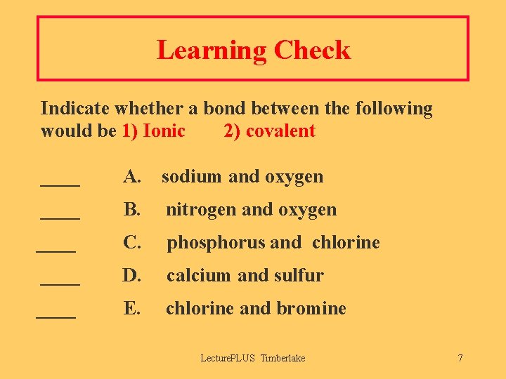 Learning Check Indicate whether a bond between the following would be 1) Ionic 2)