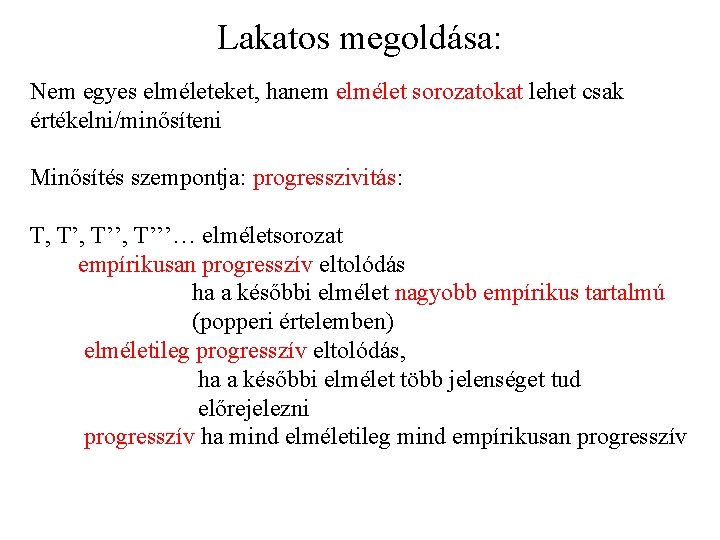 Lakatos megoldása: Nem egyes elméleteket, hanem elmélet sorozatokat lehet csak értékelni/minősíteni Minősítés szempontja: progresszivitás: