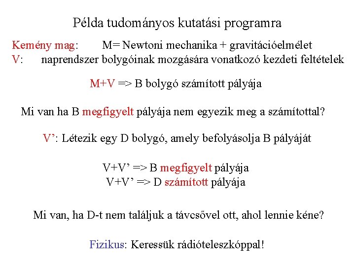 Példa tudományos kutatási programra Kemény mag: M= Newtoni mechanika + gravitációelmélet V: naprendszer bolygóinak