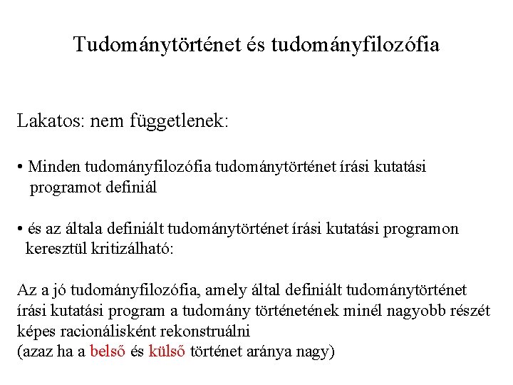 Tudománytörténet és tudományfilozófia Lakatos: nem függetlenek: • Minden tudományfilozófia tudománytörténet írási kutatási programot definiál