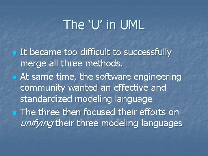 The ‘U’ in UML n n n It became too difficult to successfully merge The ‘U’ in UML n n n It became too difficult to successfully merge