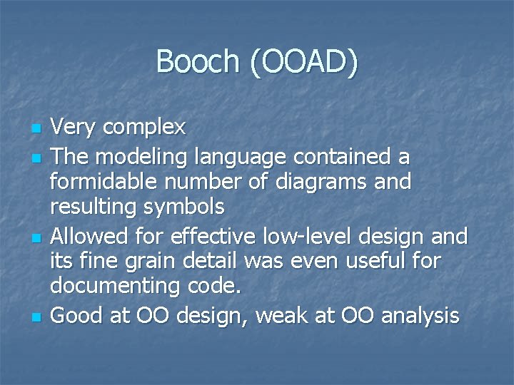Booch (OOAD) n n Very complex The modeling language contained a formidable number of Booch (OOAD) n n Very complex The modeling language contained a formidable number of