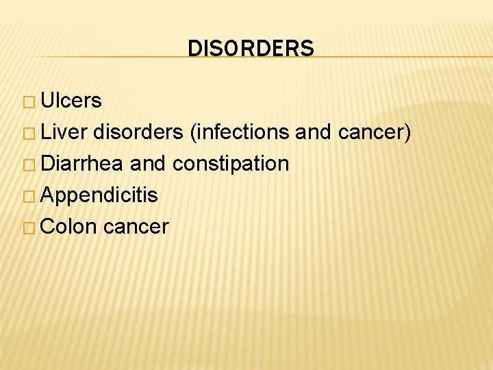 DISORDERS � Ulcers � Liver disorders (infections and cancer) � Diarrhea and constipation �