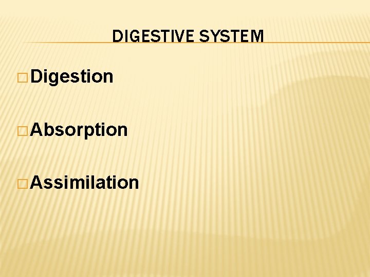 DIGESTIVE SYSTEM � Digestion � Absorption � Assimilation 