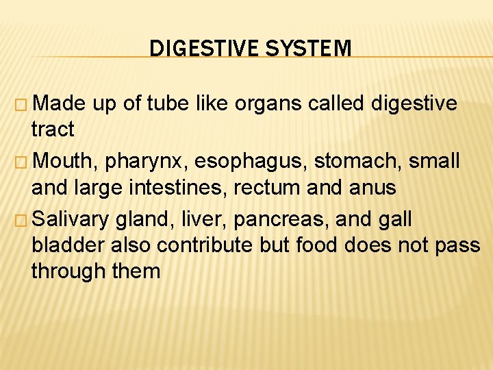DIGESTIVE SYSTEM � Made up of tube like organs called digestive tract � Mouth,