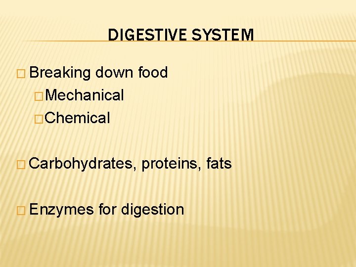 DIGESTIVE SYSTEM � Breaking down food �Mechanical �Chemical � Carbohydrates, � Enzymes proteins, fats