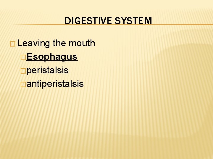 DIGESTIVE SYSTEM � Leaving the mouth �Esophagus �peristalsis �antiperistalsis 