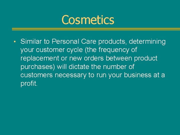 Cosmetics • Similar to Personal Care products, determining your customer cycle (the frequency of