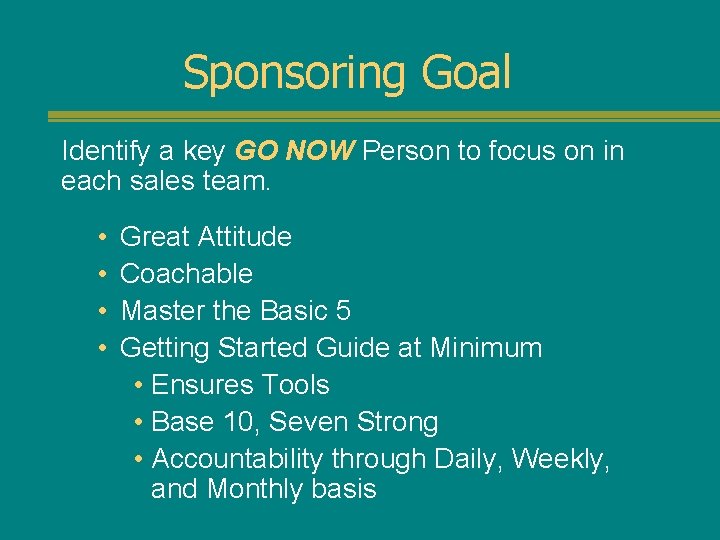 Sponsoring Goal Identify a key GO NOW Person to focus on in each sales
