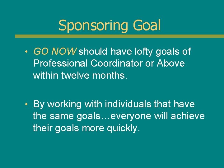 Sponsoring Goal • GO NOW should have lofty goals of Professional Coordinator or Above