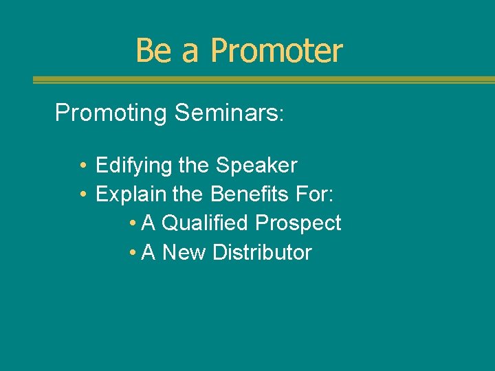 Be a Promoter Promoting Seminars: • Edifying the Speaker • Explain the Benefits For: