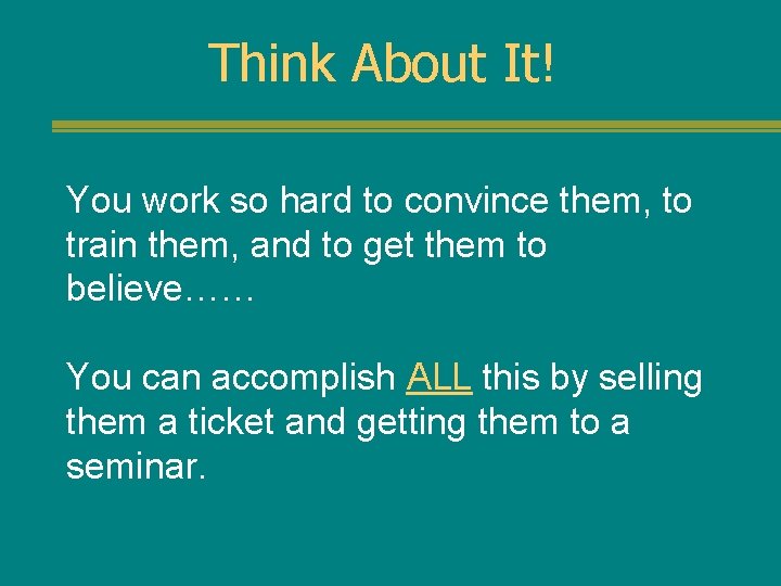 Think About It! You work so hard to convince them, to train them, and