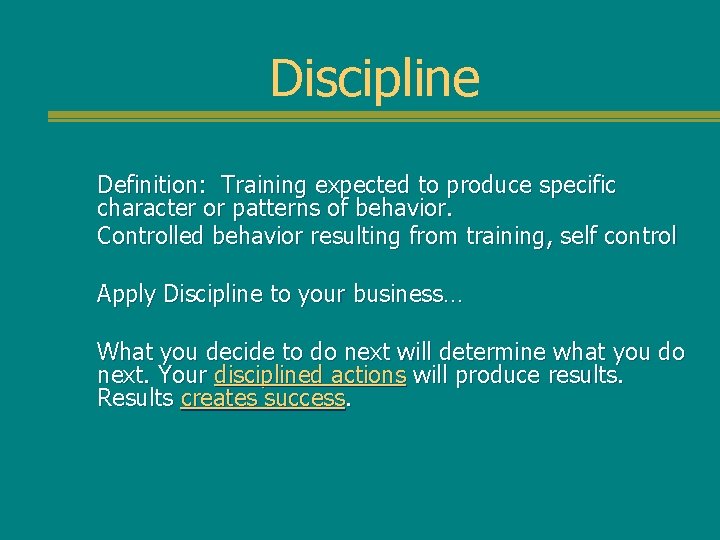 Discipline Definition: Training expected to produce specific character or patterns of behavior. Controlled behavior