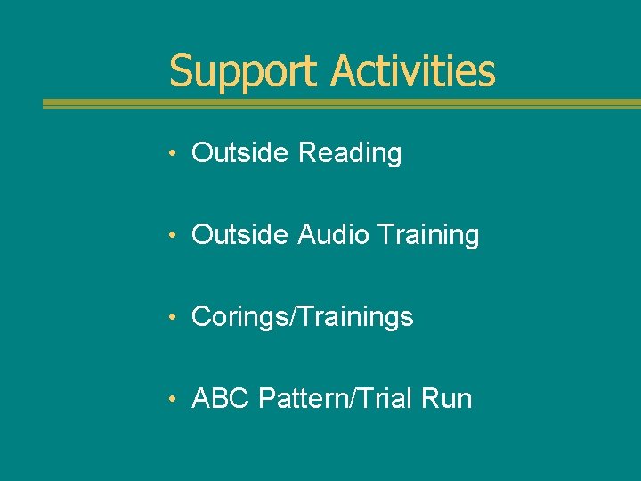 Support Activities • Outside Reading • Outside Audio Training • Corings/Trainings • ABC Pattern/Trial
