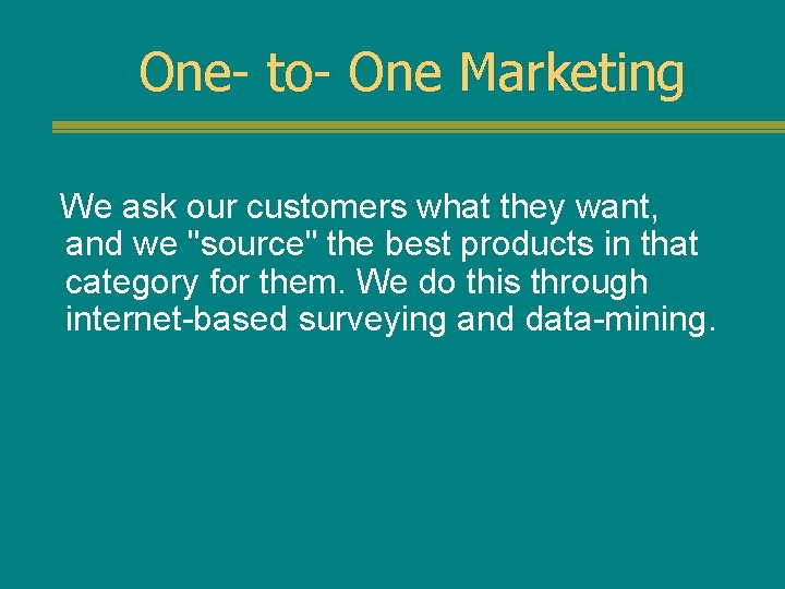 One- to- One Marketing We ask our customers what they want, and we "source"