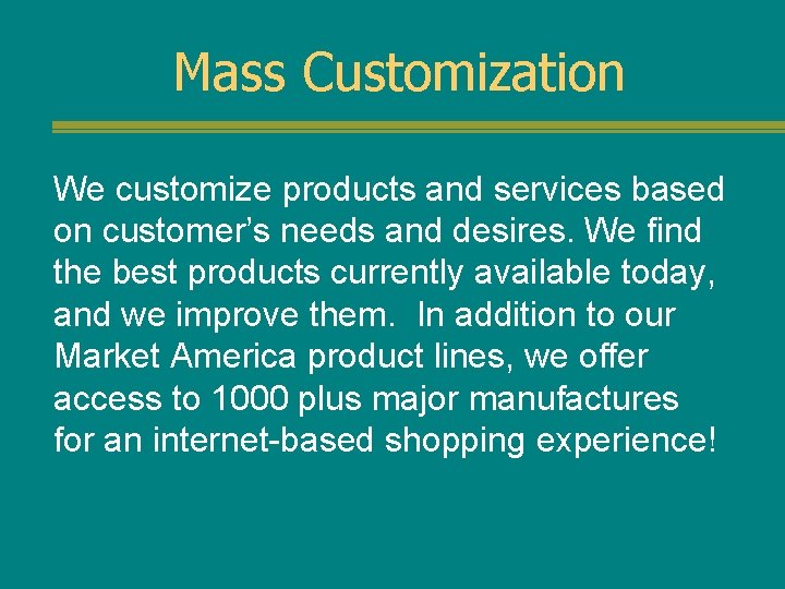Mass Customization We customize products and services based on customer’s needs and desires. We