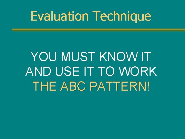 Evaluation Technique YOU MUST KNOW IT AND USE IT TO WORK THE ABC PATTERN!