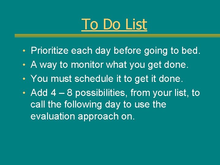 To Do List • Prioritize each day before going to bed. • A way