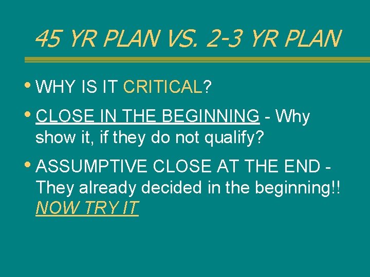 45 YR PLAN VS. 2 -3 YR PLAN • WHY IS IT CRITICAL? •