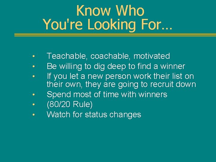 Know Who You're Looking For… • • • Teachable, coachable, motivated Be willing to