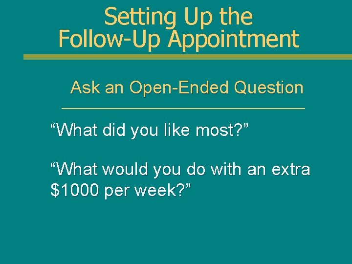 Setting Up the Follow-Up Appointment Ask an Open-Ended Question “What did you like most?