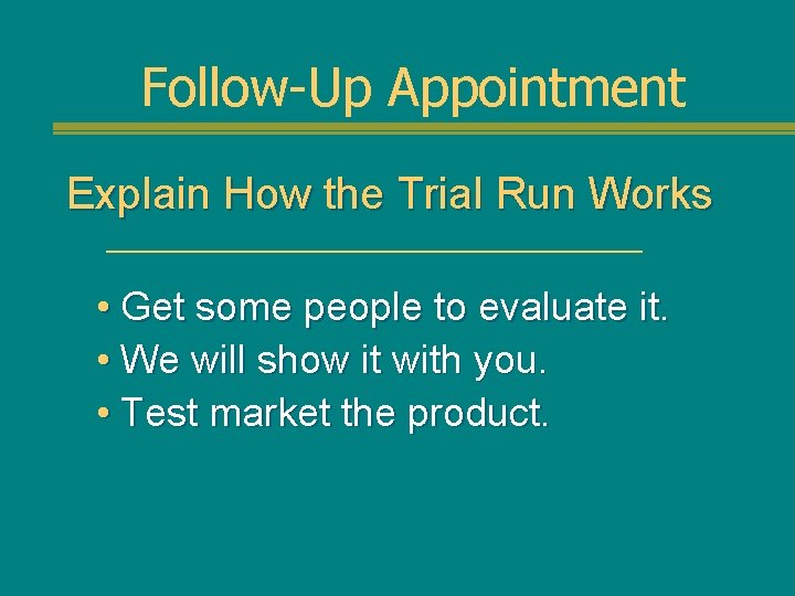 Follow-Up Appointment Explain How the Trial Run Works • Get some people to evaluate