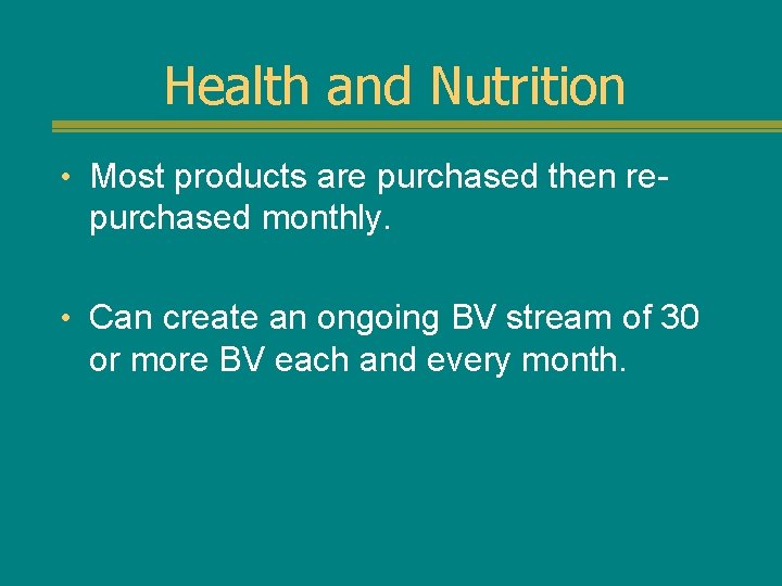 Health and Nutrition • Most products are purchased then re- purchased monthly. • Can