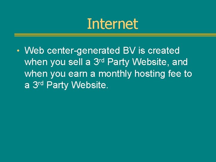 Internet • Web center-generated BV is created when you sell a 3 rd Party