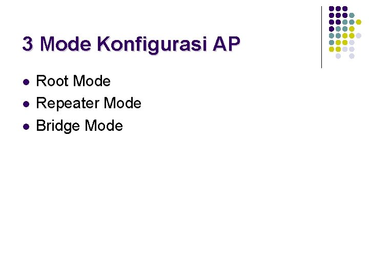 3 Mode Konfigurasi AP l l l Root Mode Repeater Mode Bridge Mode 