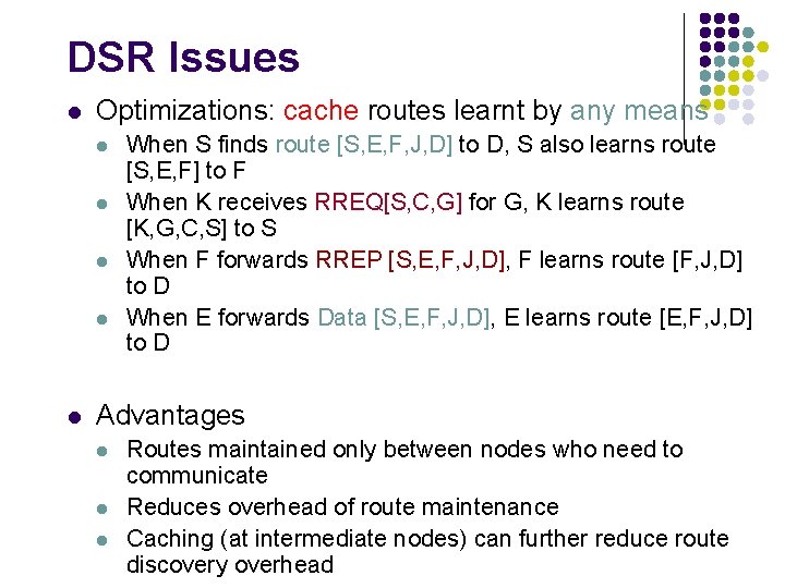 DSR Issues l Optimizations: cache routes learnt by any means l l l When