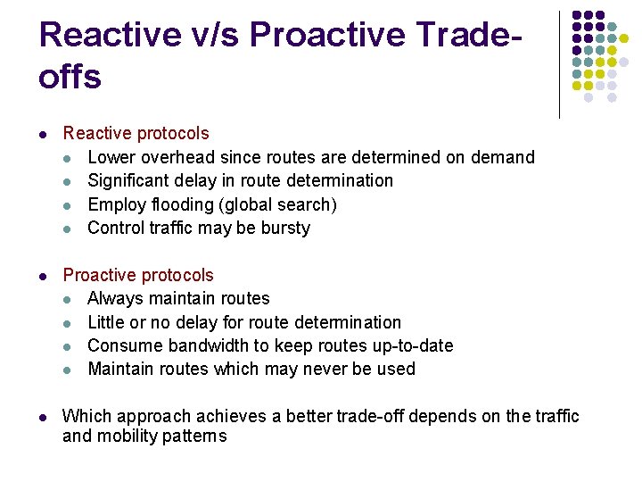 Reactive v/s Proactive Tradeoffs l Reactive protocols l Lower overhead since routes are determined