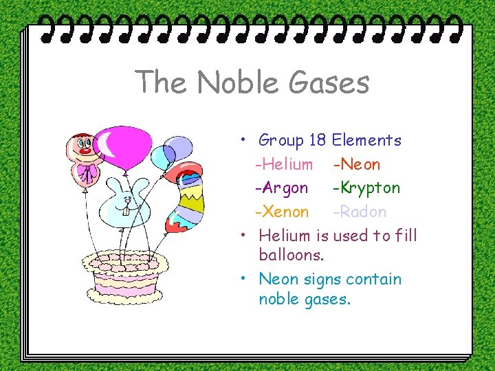 The Noble Gases • Group 18 Elements -Helium -Neon -Argon -Krypton -Xenon -Radon •