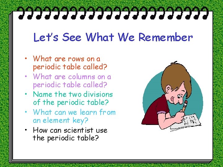 Let’s See What We Remember • What are rows on a periodic table called?