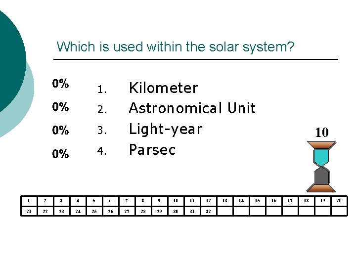 Which is used within the solar system? Kilometer Astronomical Unit Light-year Parsec 1. 2. Which is used within the solar system? Kilometer Astronomical Unit Light-year Parsec 1. 2.
