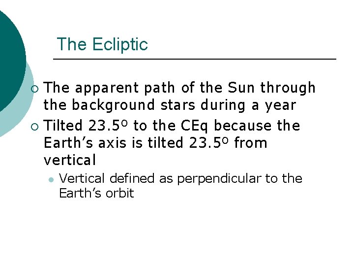 The Ecliptic The apparent path of the Sun through the background stars during a The Ecliptic The apparent path of the Sun through the background stars during a