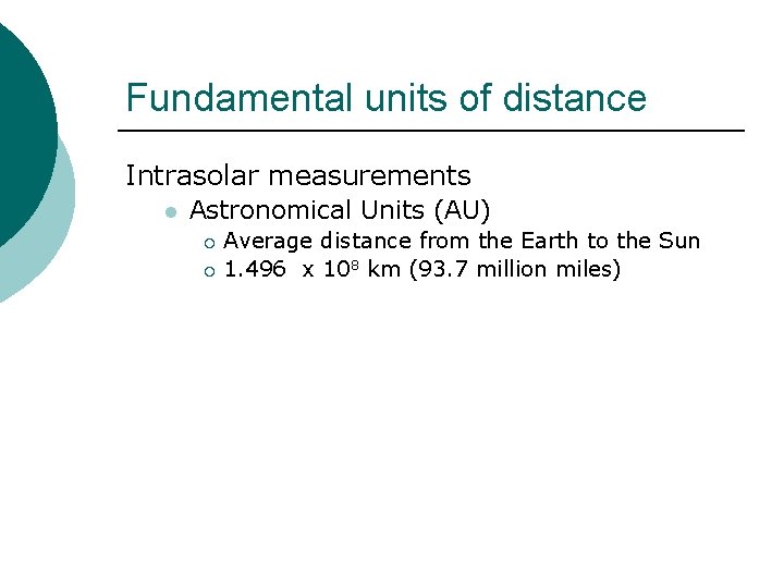 Fundamental units of distance Intrasolar measurements l Astronomical Units (AU) Average distance from the Fundamental units of distance Intrasolar measurements l Astronomical Units (AU) Average distance from the