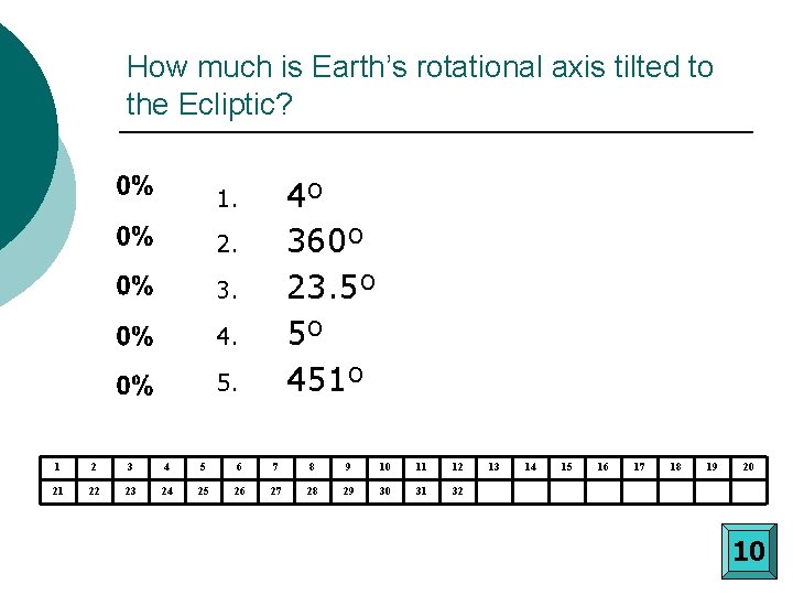 How much is Earth’s rotational axis tilted to the Ecliptic? 4º 360º 23. 5º How much is Earth’s rotational axis tilted to the Ecliptic? 4º 360º 23. 5º