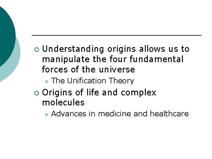 ¡ Understanding origins allows us to manipulate the four fundamental forces of the universe ¡ Understanding origins allows us to manipulate the four fundamental forces of the universe