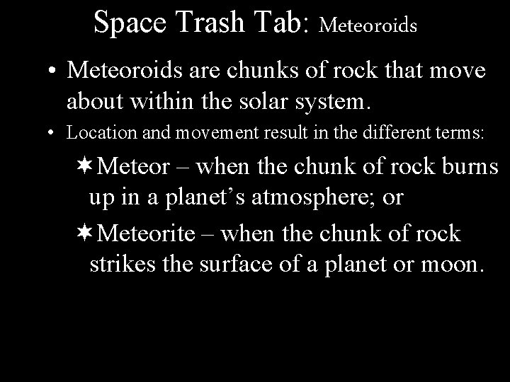 Space Trash Tab: Meteoroids • Meteoroids are chunks of rock that move about within