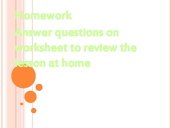 Homework Answer questions on worksheet to review the lesson at home 