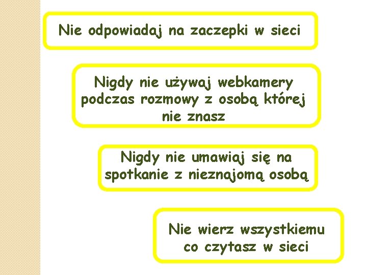 Nie odpowiadaj na zaczepki w sieci Nigdy nie używaj webkamery podczas rozmowy z osobą