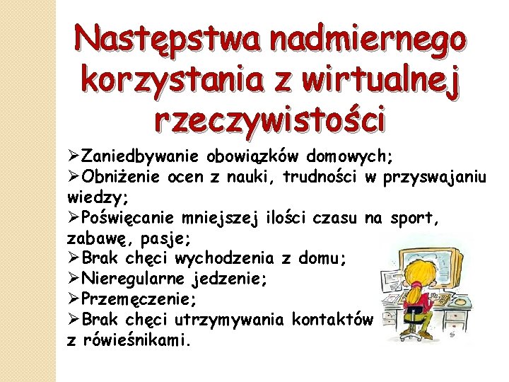 Następstwa nadmiernego korzystania z wirtualnej rzeczywistości ØZaniedbywanie obowiązków domowych; ØObniżenie ocen z nauki, trudności