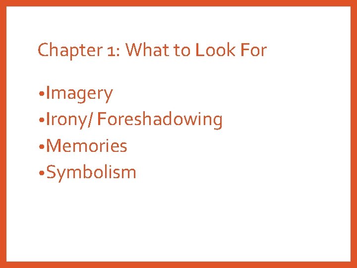 Chapter 1: What to Look For • Imagery • Irony/ Foreshadowing • Memories •