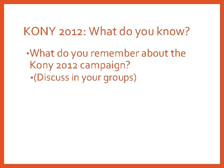 KONY 2012: What do you know? • What do you remember about the Kony