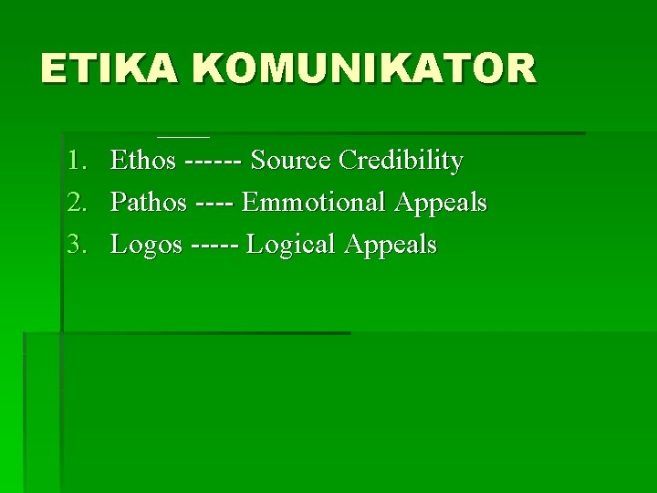 ETIKA KOMUNIKATOR 1. Ethos ------ Source Credibility 2. Pathos ---- Emmotional Appeals 3. Logos