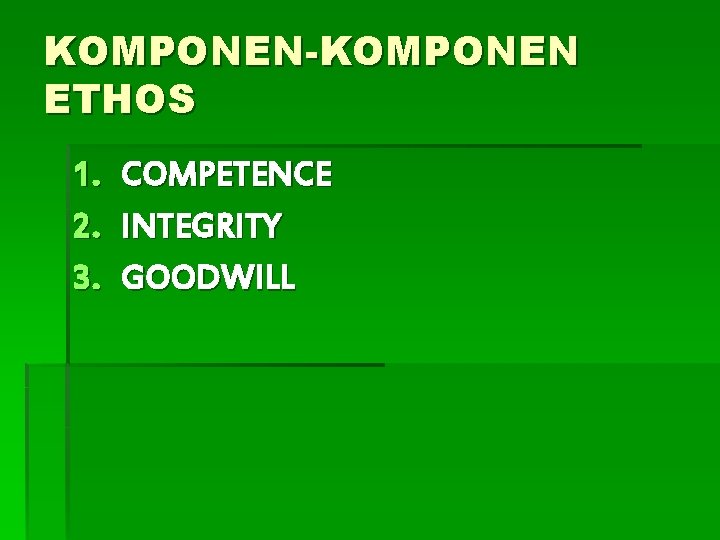 KOMPONEN-KOMPONEN ETHOS 1. COMPETENCE 2. INTEGRITY 3. GOODWILL 