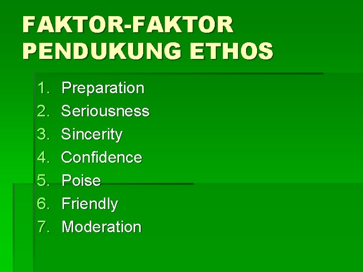 FAKTOR-FAKTOR PENDUKUNG ETHOS 1. 2. 3. 4. 5. 6. 7. Preparation Seriousness Sincerity Confidence