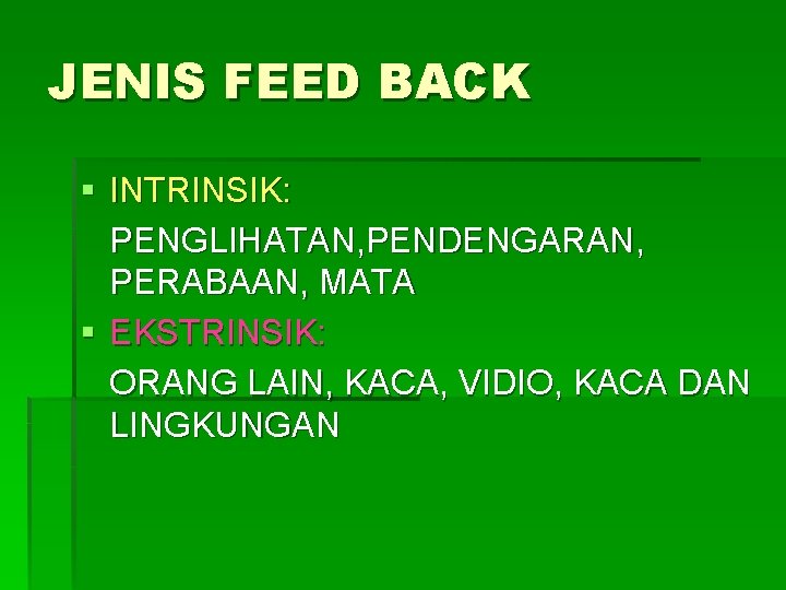 JENIS FEED BACK § INTRINSIK: PENGLIHATAN, PENDENGARAN, PERABAAN, MATA § EKSTRINSIK: ORANG LAIN, KACA,