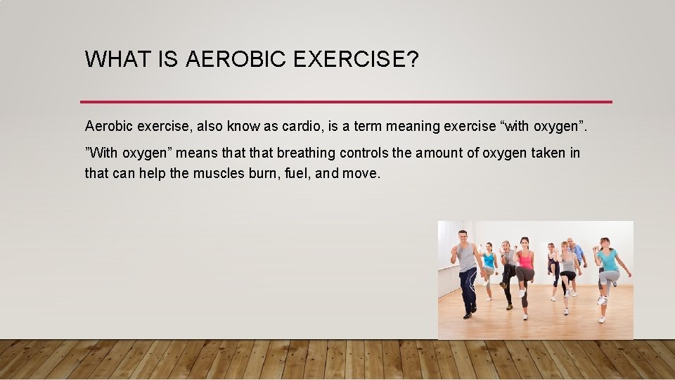 WHAT IS AEROBIC EXERCISE? Aerobic exercise, also know as cardio, is a term meaning